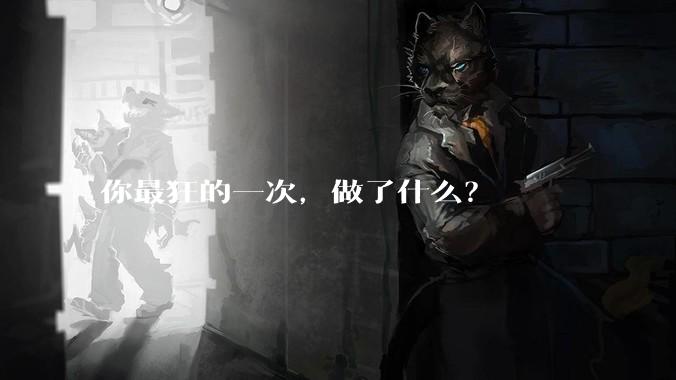 你最狂的一次，做了什么？