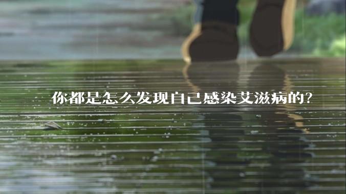 你都是怎么发现自己感染艾滋病的？