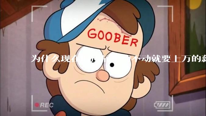 为什么现在的应届生动不动就要上万的薪资？