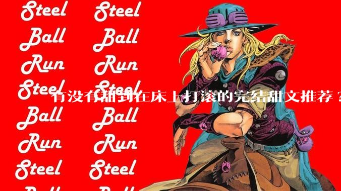 有没有甜到在床上打滚的完结甜文推荐?