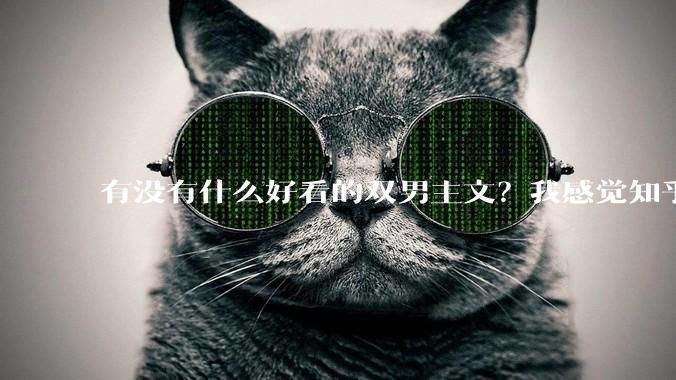 有没有什么好看的双男主文？我感觉知乎上都被我看完了?