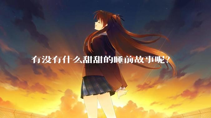 有没有什么甜甜的睡前故事呢？