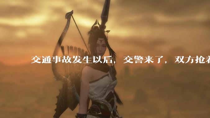 交通事故发生以后，交警来了，双方抢着说话是否有必要？