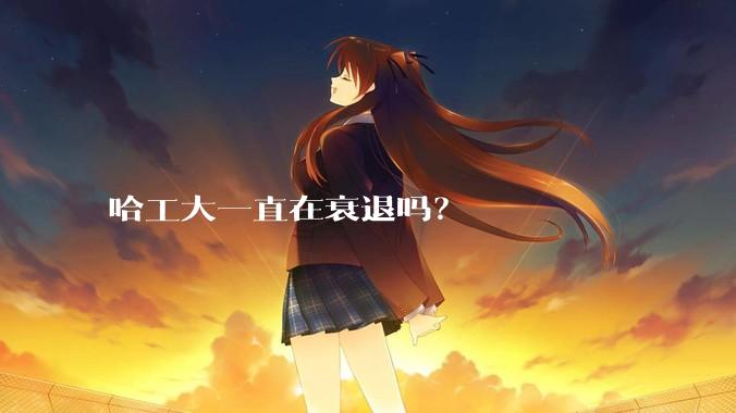 哈工大一直在衰退吗？