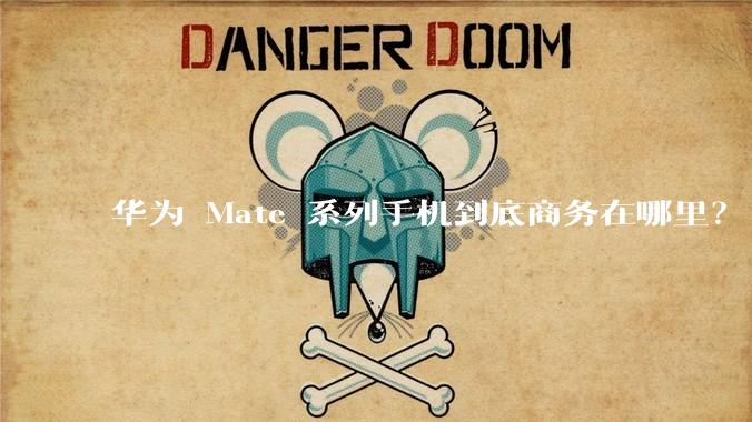 华为 Mate 系列手机到底商务在哪里？