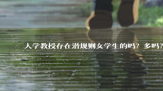 大学教授存在潜规则女学生的吗？多吗？