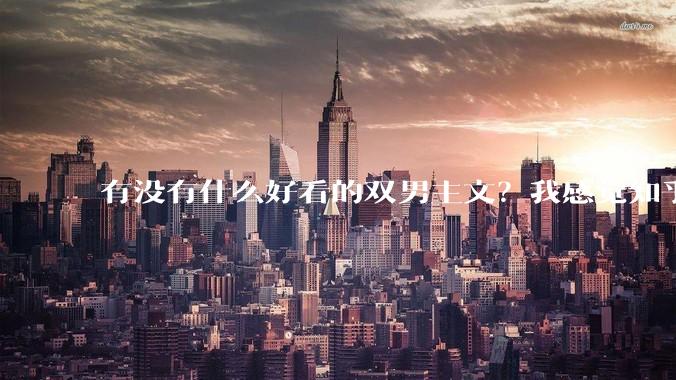 有没有什么好看的双男主文？我感觉知乎上都被我看完了?