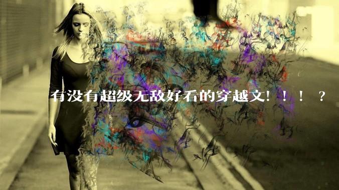 有没有超级无敌好看的穿越文！！！?