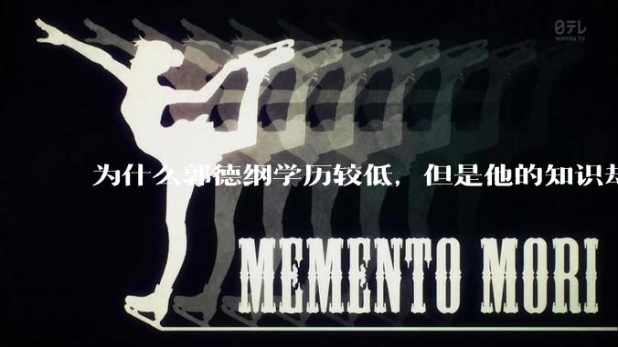 为什么郭德纲学历较低，但是他的知识却那么丰富？